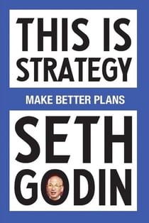 This Is Strategy - Make Better Plans (Create a Strategy to Elevate Your Career, Community & Life)