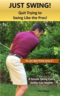Just Swing! Quit Trying to Swing Like the Pros!
