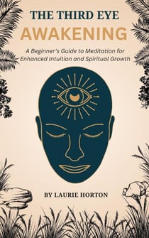 The Third Eye Awakening: A Beginner's Guide to Meditation for Enhanced Intuition and Spiritual Growth