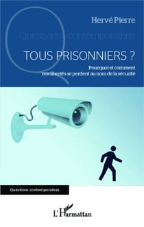 Tous prisonniers ? - Pourquoi et comment nos libertés se perdent au nom de la sécurité