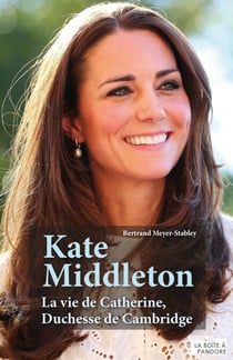 Kate Middleton - La vie de Catherine, Duchesse de Cambridge