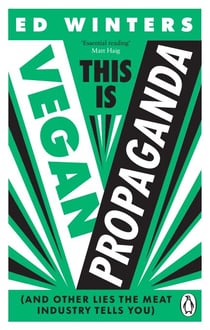 This Is Vegan Propaganda - How a Plant-Based Diet Can Improve Your Health and Save the Planet