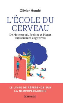 L'école du cerveau - De Montessori, Freinet et Piaget aux sciences cognitives