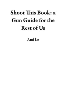 Shoot This Book: a Gun Guide for the Rest of Us