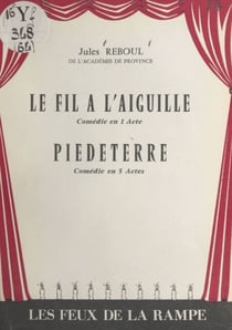 Le fil à l'aiguille - Comédie en 1 acte, en prose. Suivi de Piedeterre, comédie en 5 actes, en prose