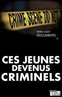 Ces jeunes devenus criminels - Un livre-vérité sur la délinquance chez les jeunes