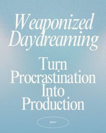Weaponized Daydreaming: Turn Procrastination Into Production