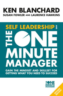 Self Leadership and the One Minute Manager - Gain the mindset and skillset for getting what you need to succeed