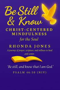 Be Still & Know Christ-Centered Mindfulness for the Soul