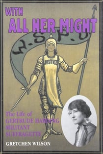 With All Her Might - The Life of Gertrude Harding, Militant Suffragette