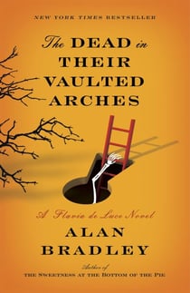 The Dead in Their Vaulted Arches - A Flavia de Luce Novel