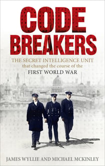 Codebreakers - The true story of the secret intelligence team that changed the course of the First World War