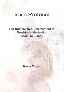 Toxic Protocol - The Unmonitored Enforcement of Psychiatric Medication upon the Elderly