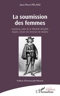 La soumission des femmes - - Troisième volet de la TRILOGIE MOLIÈRE - d'après <em>L'École des femmes</em> de Molière