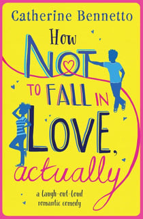How Not to Fall in Love, Actually - A feel-good, laugh-out-loud rom com