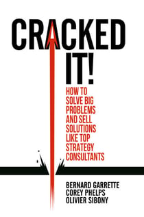 Cracked it! - How to solve big problems and sell solutions like top strategy consultants
