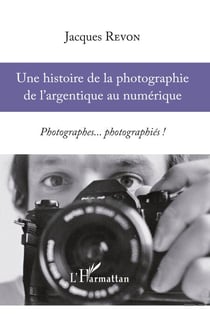 Une histoire de la photographie de l'argentique au numérique - Photographes... photographiés !