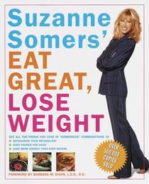 Suzanne Somers' Eat Great, Lose Weight - Eat All the Foods You Love in "Somersize" Combinations to Reprogram Your Metabolism, Shed Pounds for Good, and Have More Energy Than Ever Before