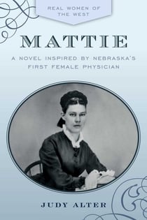 Mattie - A Novel Inspired by Nebraska's First Female Physician