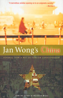 Jan Wong's China - Reports From A Not-So-Foreign Correspondent