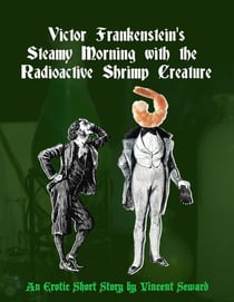 Victor Frankenstein's Steamy Morning with the Radioactive Shrimp Creature