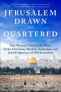 Jerusalem, Drawn and Quartered - One Woman's Year in the Heart of the Christian, Muslim, Armenian, and Jewish Quarters of Old Jerusalem