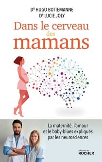 Dans le cerveau des mamans - La maternité, l'amour et le baby-blues expliqués par les neurosciences