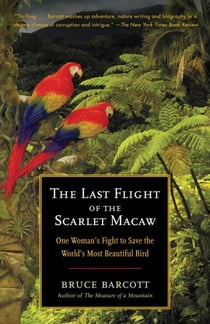 The Last Flight of the Scarlet Macaw - One Woman's Fight to Save the World's Most Beautiful Bird
