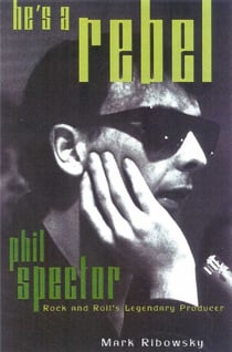He's a Rebel - Phil Spector--Rock and Roll's Legendary Producer
