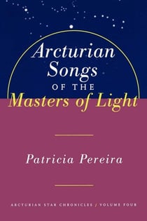 Arcturian Songs Of The Masters Of Light - Arcturian Star Chronicles, Volume Four