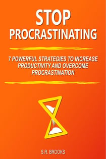 Stop Procrastinating: 7 Powerful Strategies to Increase Productivity and Overcome Procrastination