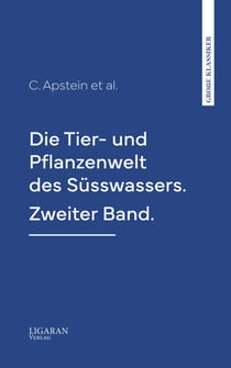Die Tier- und Pflanzenwelt des Süsswassers. Zweiter Band.