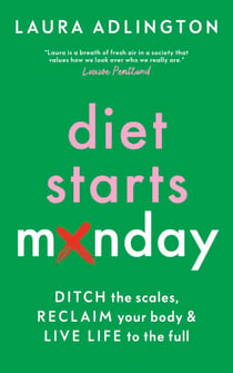 Diet Starts Monday - Ditch the Scales, Reclaim Your Body and Live Life to the Full