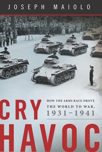 Cry Havoc - How the Arms Race Drove the World to War, 1931-1941