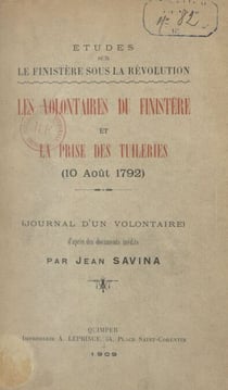 Études sur le Finistère sous la Révolution : les volontaires du Finistère et la prise des Tuileries (10 août 1792) - Journal d'un volontaire. D'après des documents inédits