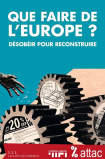 Que faire de l'Europe ? - désobéir pour reconstruire
