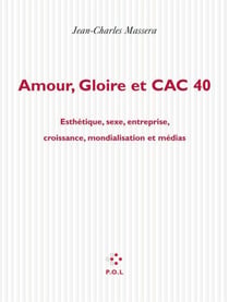 Amour, gloire et CAC 40 - Esthétique, sexe, entreprise, croissance, mondialisation et médias