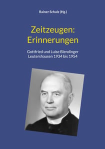 Zeitzeugen: Erinnerungen - Gottfried und Luise Blendinger, Leutershausen 1934 bis 1954
