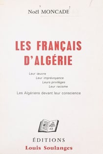 Les Français d'Algérie - Leur œuvre, leur imprévoyance, leurs privilèges, leur racisme, les Algériens devant leur conscience