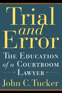 Trial and Error - The Education of a Courtroom Lawyer