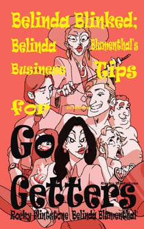Belinda Blinked; Belinda Blumenthal's Business Tips for Go Getters; - Belinda Blinked, #12