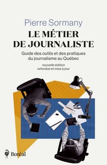 Le Métier de journaliste - Guide des outils et des pratiques du journalisme au Québec