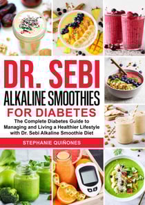 Dr. Sebi Alkaline Smoothies for Diabetes: The Complete Diabetes Guide to Managing and Living a Healthier Lifestyle with Dr. Sebi Alkaline Smoothie Diet