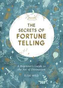 The Secrets of Fortune Telling - A Beginner's Guide to the Art of Divination