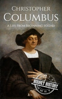 Christopher Columbus: A Life from Beginning to End - Biographies of Explorers