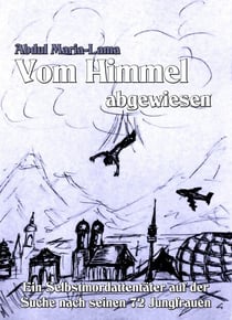 Vom Himmel abgewiesen - Ein Selbstmordattentäter auf der Suche nach seinen 72 Jungfrauen