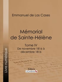 Mémorial de Sainte-Hélène - Tome IV - De novembre 1816 à décembre 1816 - suivi des réflexions de Las Cases