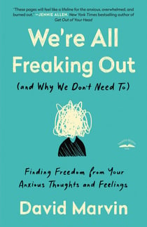 We're All Freaking Out (and Why We Don't Need To) - Finding Freedom from Your Anxious Thoughts and Feelings