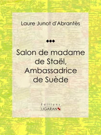 Salon de madame de Staël, Ambassadrice de Suède - Histoire des salons de Paris : Tableaux et Portraits du grand monde sous Louis XVI, le Directoire, le Consulat et l'Empire, la Restauration et le Règne de Louis-Philippe Ier