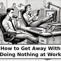 How to Get Away With Doing Nothing at Work